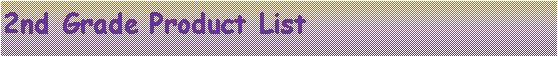Text Box: 2nd Grade Product List
